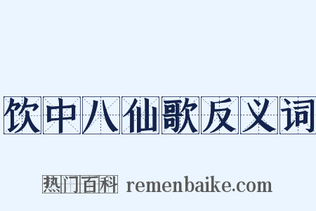 饮中八仙歌反义词是什么意思的图片